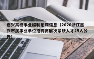 嘉兴高校事业编制招聘信息（2020浙江嘉兴市属事业单位招聘高层次紧缺人才25人公告）