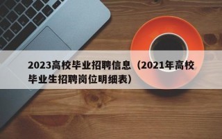 2023高校毕业招聘信息（2021年高校毕业生招聘岗位明细表）