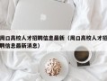 周口高校人才招聘信息最新（周口高校人才招聘信息最新消息）