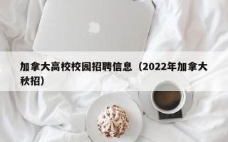 加拿大高校校园招聘信息（2022年加拿大秋招）