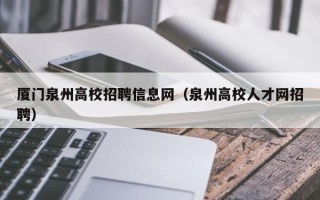 厦门泉州高校招聘信息网（泉州高校人才网招聘）