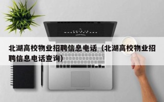 北湖高校物业招聘信息电话（北湖高校物业招聘信息电话查询）