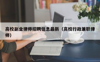 高校副业律师招聘信息最新（高校行政兼职律师）