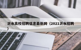 沂水高校招聘信息最新网（2021沂水招聘）