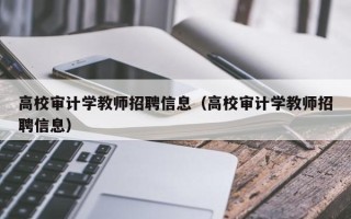 高校审计学教师招聘信息（高校审计学教师招聘信息）