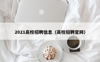2021高校招聘信息（高校招聘官网）
