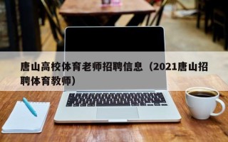 唐山高校体育老师招聘信息（2021唐山招聘体育教师）