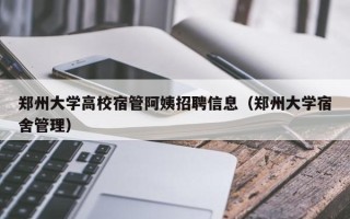 郑州大学高校宿管阿姨招聘信息（郑州大学宿舍管理）