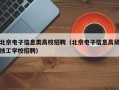 北京电子信息类高校招聘（北京电子信息高级技工学校招聘）