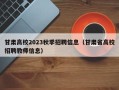 甘肃高校2023秋季招聘信息（甘肃省高校招聘教师信息）