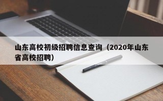 山东高校初级招聘信息查询（2020年山东省高校招聘）