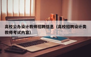 高校公办设计教师招聘信息（高校招聘设计类教师考试内容）
