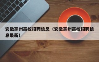 安徽毫州高校招聘信息（安徽毫州高校招聘信息最新）