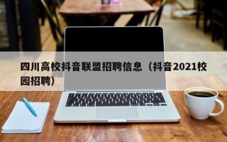 四川高校抖音联盟招聘信息（抖音2021校园招聘）