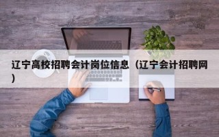 辽宁高校招聘会计岗位信息（辽宁会计招聘网）