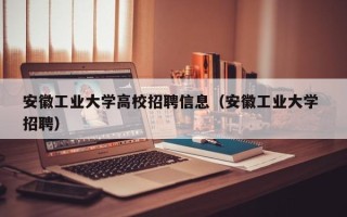 安徽工业大学高校招聘信息（安徽工业大学 招聘）