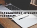 快手直播湖北高校招聘信息（快手直播招聘工作这个工作怎么样）