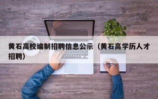 黄石高校编制招聘信息公示（黄石高学历人才招聘）