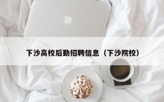 下沙高校后勤招聘信息（下沙院校）