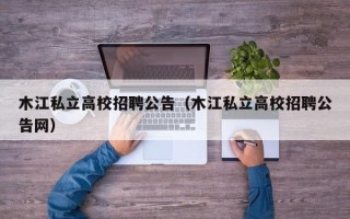 木江私立高校招聘公告（木江私立高校招聘公告网）