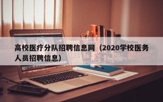 高校医疗分队招聘信息网（2020学校医务人员招聘信息）