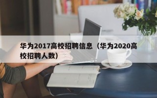 华为2017高校招聘信息（华为2020高校招聘人数）