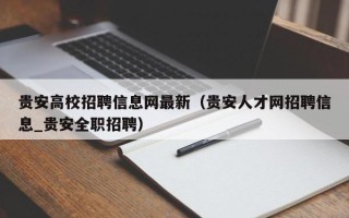 贵安高校招聘信息网最新（贵安人才网招聘信息_贵安全职招聘）