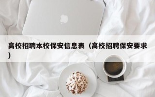 高校招聘本校保安信息表（高校招聘保安要求）