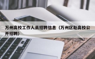 万州高校工作人员招聘信息（万州区赴高校公开招聘）