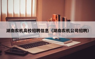湖南农机高校招聘信息（湖南农机公司招聘）