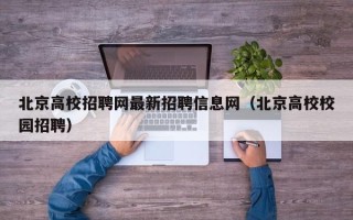 北京高校招聘网最新招聘信息网（北京高校校园招聘）