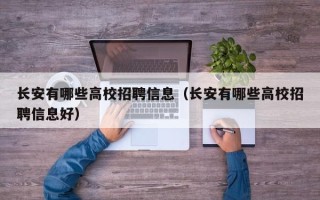 长安有哪些高校招聘信息（长安有哪些高校招聘信息好）