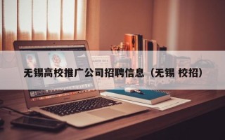 无锡高校推广公司招聘信息（无锡 校招）