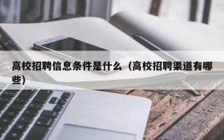 高校招聘信息条件是什么（高校招聘渠道有哪些）