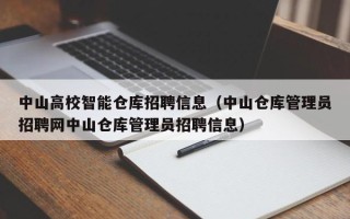 中山高校智能仓库招聘信息（中山仓库管理员招聘网中山仓库管理员招聘信息）