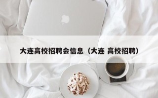 大连高校招聘会信息（大连 高校招聘）