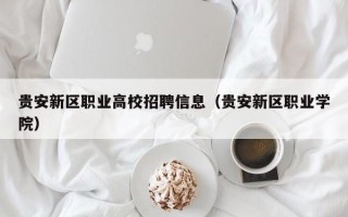 贵安新区职业高校招聘信息（贵安新区职业学院）