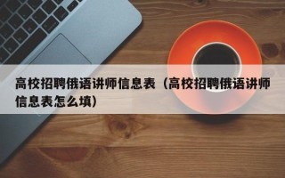 高校招聘俄语讲师信息表（高校招聘俄语讲师信息表怎么填）