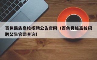 百色民族高校招聘公告官网（百色民族高校招聘公告官网查询）