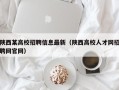 陕西某高校招聘信息最新（陕西高校人才网招聘网官网）