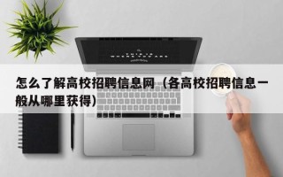 怎么了解高校招聘信息网（各高校招聘信息一般从哪里获得）