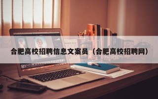 合肥高校招聘信息文案员（合肥高校招聘网）