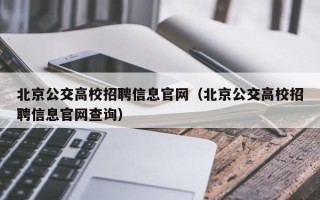 北京公交高校招聘信息官网（北京公交高校招聘信息官网查询）