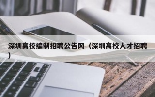 深圳高校编制招聘公告网（深圳高校人才招聘）