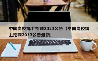 中国高校博士招聘2023公告（中国高校博士招聘2023公告最新）