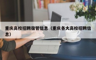 重庆高校招聘宿管信息（重庆各大高校招聘信息）