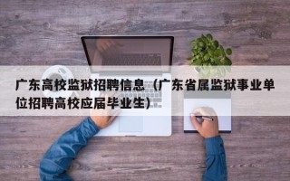 广东高校监狱招聘信息（广东省属监狱事业单位招聘高校应届毕业生）