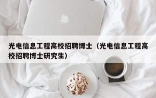 光电信息工程高校招聘博士（光电信息工程高校招聘博士研究生）