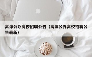 高淳公办高校招聘公告（高淳公办高校招聘公告最新）