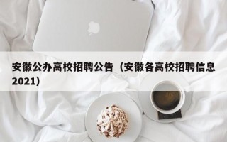 安徽公办高校招聘公告（安徽各高校招聘信息2021）